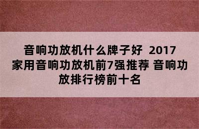 音响功放机什么牌子好  2017家用音响功放机前7强推荐 音响功放排行榜前十名